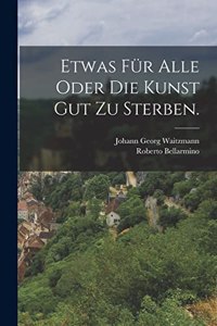 Etwas für Alle oder die Kunst gut zu sterben.