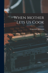 When Mother Lets Us Cook
