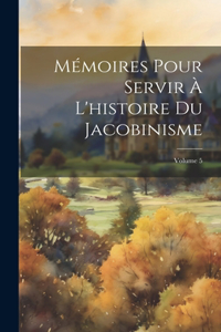 Mémoires Pour Servir À L'histoire Du Jacobinisme; Volume 5