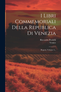 I Libri Commemoriali Della Republica Di Venezia