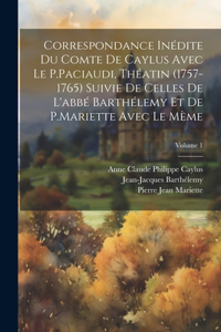 Correspondance Inédite Du Comte De Caylus Avec Le P.Paciaudi, Théatin (1757-1765) Suivie De Celles De L'abbé Barthélemy Et De P.Mariette Avec Le Mème; Volume 1