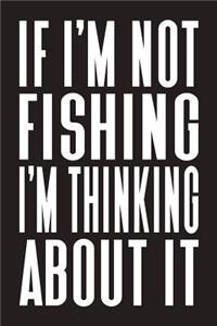 If I'm Not Fishing I'm Thinking About It