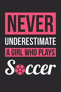 Soccer Notebook - Never Underestimate A Girl Who Plays Soccer - Soccer Training Journal - Gift for Soccer Player