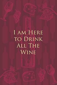 I am Here to Drink All The Wine