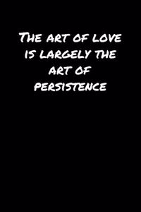 The Art Of Love Is Largely The Art Of Persistence�