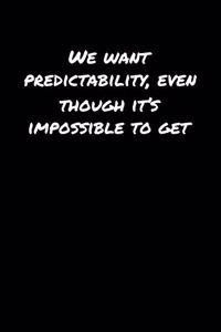 We Want Predictability Even Though It's Impossible To Get