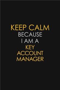 Keep Calm Because I Am A Key Account Manager