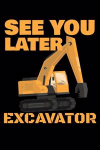 See You Later Excavator