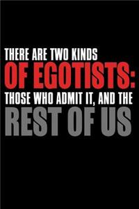 There Are Two Kinds of Egotists Those Who Admit It And The Rest Of Us