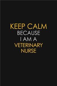 Keep Calm Because I Am A Veterinary Nurse