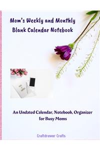 Mom's Weekly and Monthly Blank Calendar Notebook An Undated Calendar, Notebook, Organizer for Busy Moms