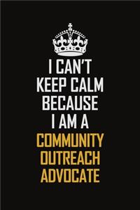 I Can't Keep Calm Because I Am A Community Outreach Advocate