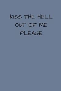 Kiss The Hell Out Of Me Please