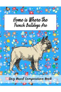 Home Is Where The French Bulldogs Are: Dog Breed Composition Book