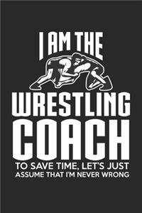 I am the Wrestling Coach to save time, let's just assume that I'm never wrong