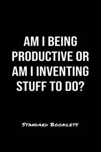 Am I Being Productive Or Am I Inventing Stuff To Do?