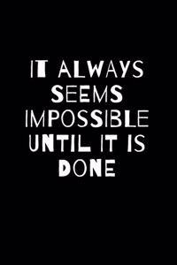 It Always Seems Impossible Until It Is Done