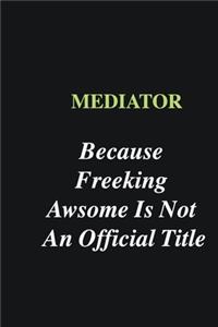 Mediator Because Freeking Awsome is Not An Official Title