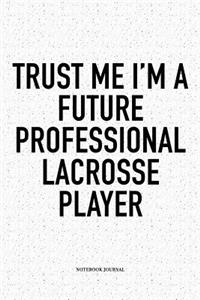 Trust Me I'm A Future Professional Lacrosse Player