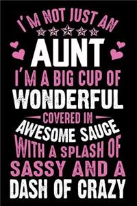 I'm Not Just An Aunt I'M A Big cup of wonderful covered in awesome sauce with a splash of sassy and dash of crazy