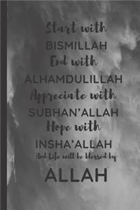 Start with Bismillah, End with Alhamdulillah, Appreciate with SUBHAN'ALLAH