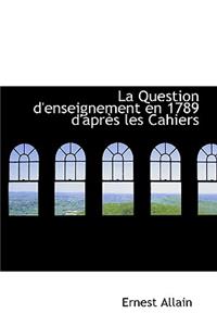 La Question D'Enseignement En 1789 D'Apr?'s Les Cahiers