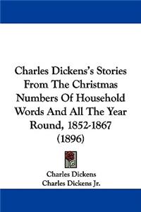Charles Dickens's Stories From The Christmas Numbers Of Household Words And All The Year Round, 1852-1867 (1896)