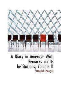 A Diary in America: With Remarks on Its Institutions, Volume II