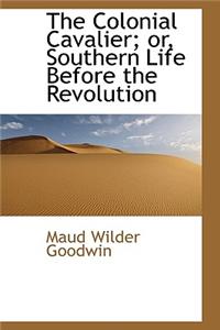 The Colonial Cavalier; Or, Southern Life Before the Revolution