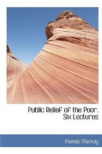 Public Relief of the Poor. Six Lectures