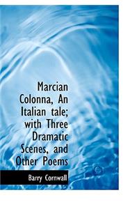 Marcian Colonna, an Italian Tale; With Three Dramatic Scenes, and Other Poems