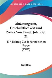 Abfassungszeit, Geschichtlichkeit Und Zweck Von Evang. Joh. Kap. 21