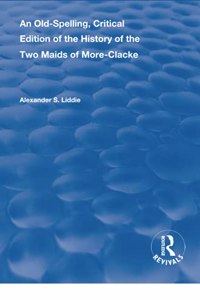 An Old-Spelling, Critical Edition of The History of the Two Maids of More-Clacke