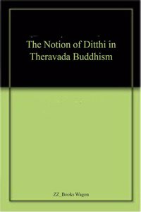 The Notion of Ditthi in Theravada Buddhism