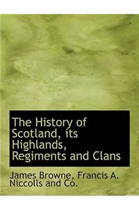 The History of Scotland, Its Highlands, Regiments and Clans