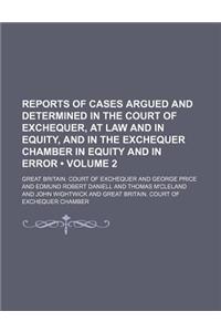 Reports of Cases Argued and Determined in the Court of Exchequer, at Law and in Equity, and in the Exchequer Chamber in Equity and in Error (Volume 2)