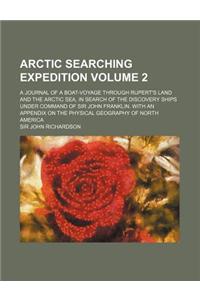 Arctic Searching Expedition Volume 2; A Journal of a Boat-Voyage Through Rupert's Land and the Arctic Sea, in Search of the Discovery Ships Under Comm