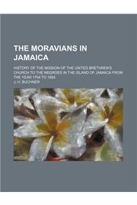 The Moravians in Jamaica; History of the Mission of the United Brethren's Church to the Negroes in the Island of Jamaica from the Year 1754 to 1854