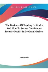 Business Of Trading In Stocks And How To Secure Continuous Security Profits In Modern Markets
