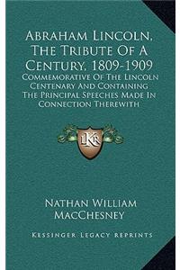 Abraham Lincoln, the Tribute of a Century, 1809-1909