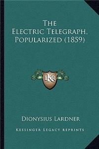 Electric Telegraph, Popularized (1859) the Electric Telegraph, Popularized (1859)