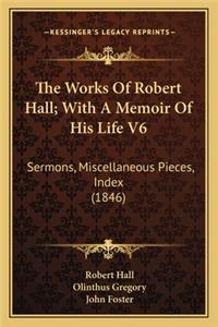The Works Of Robert Hall; With A Memoir Of His Life V6