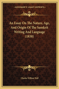 Essay On The Nature, Age, And Origin Of The Sanskrit Writing And Language (1838)