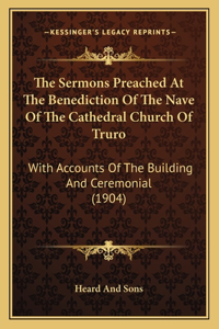 The Sermons Preached At The Benediction Of The Nave Of The Cathedral Church Of Truro