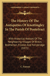 History Of The Antiquities Of Knottingley In The Parish Of Pontefract