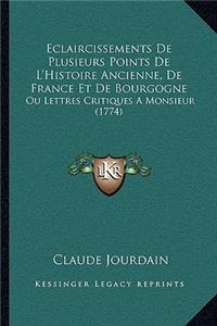 Eclaircissements De Plusieurs Points De L'Histoire Ancienne, De France Et De Bourgogne