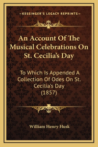 An Account Of The Musical Celebrations On St. Cecilia's Day: To Which Is Appended A Collection Of Odes On St. Cecilia's Day (1857)