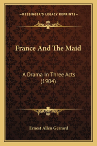 France And The Maid: A Drama In Three Acts (1904)