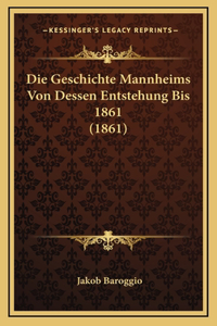 Die Geschichte Mannheims Von Dessen Entstehung Bis 1861 (1861)