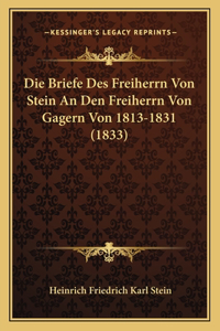 Briefe Des Freiherrn Von Stein An Den Freiherrn Von Gagern Von 1813-1831 (1833)